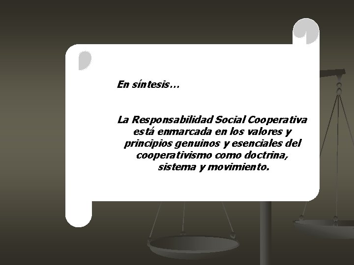 En síntesis… La Responsabilidad Social Cooperativa está enmarcada en los valores y principios genuinos En síntesis… La Responsabilidad Social Cooperativa está enmarcada en los valores y principios genuinos