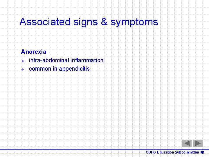 Associated signs & symptoms Anorexia u intra-abdominal inflammation u common in appendicitis OBHG Education