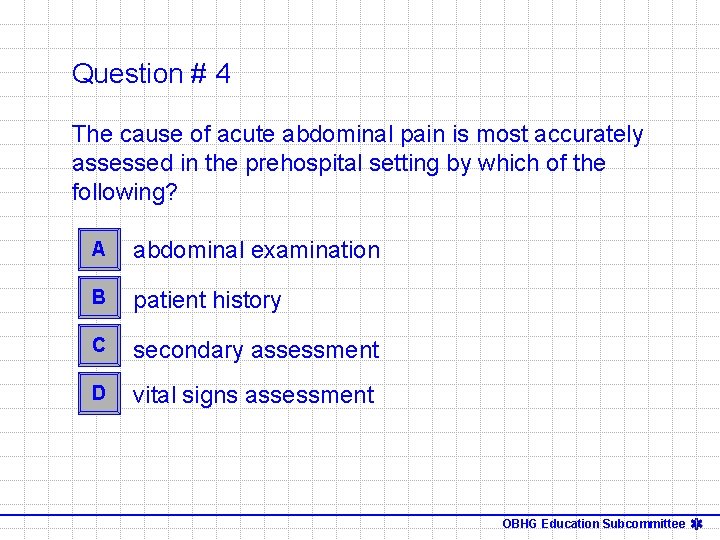 Question # 4 The cause of acute abdominal pain is most accurately assessed in