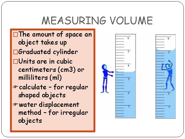 MEASURING VOLUME �The amount of space an object takes up �Graduated cylinder �Units are