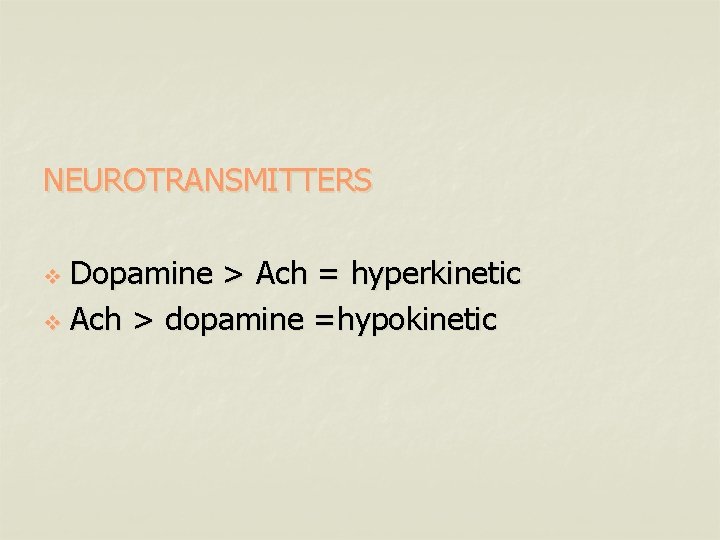 NEUROTRANSMITTERS Dopamine > Ach = hyperkinetic v Ach > dopamine =hypokinetic v 