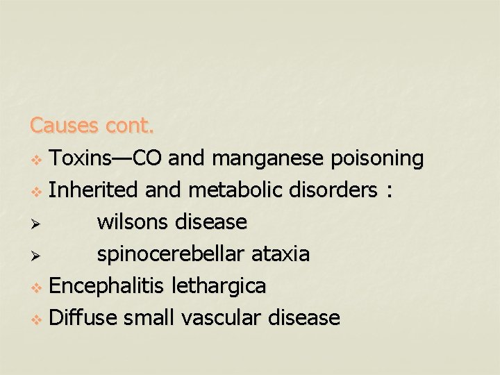 Causes cont. v Toxins—CO and manganese poisoning v Inherited and metabolic disorders : Ø