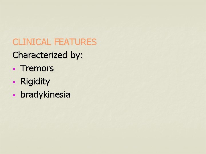 CLINICAL FEATURES Characterized by: § Tremors § Rigidity § bradykinesia 