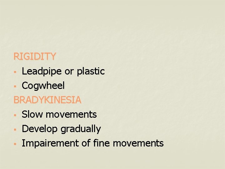RIGIDITY § Leadpipe or plastic § Cogwheel BRADYKINESIA § Slow movements § Develop gradually
