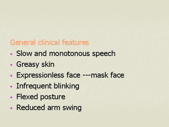 General clinical features § Slow and monotonous speech § Greasy skin § Expressionless face