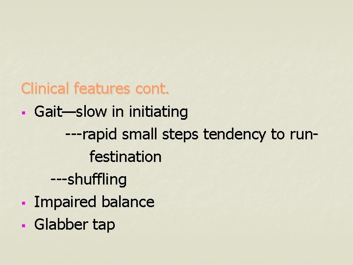 Clinical features cont. § Gait—slow in initiating ---rapid small steps tendency to runfestination ---shuffling