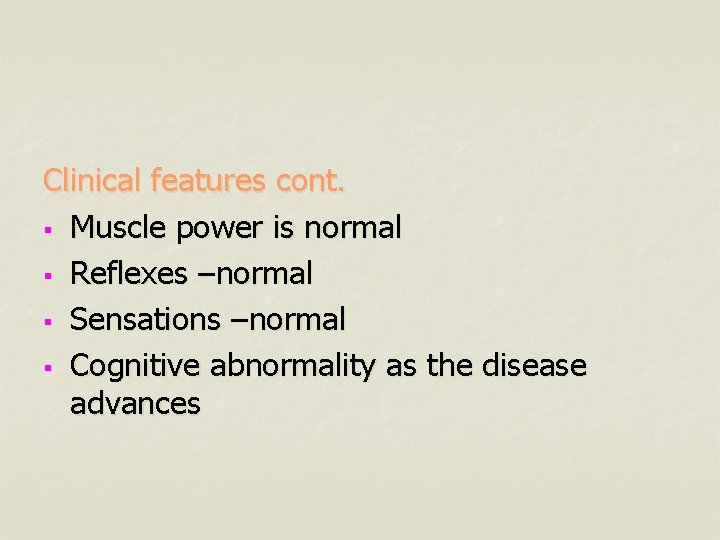 Clinical features cont. § Muscle power is normal § Reflexes –normal § Sensations –normal