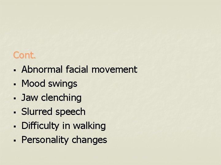 Cont. § Abnormal facial movement § Mood swings § Jaw clenching § Slurred speech