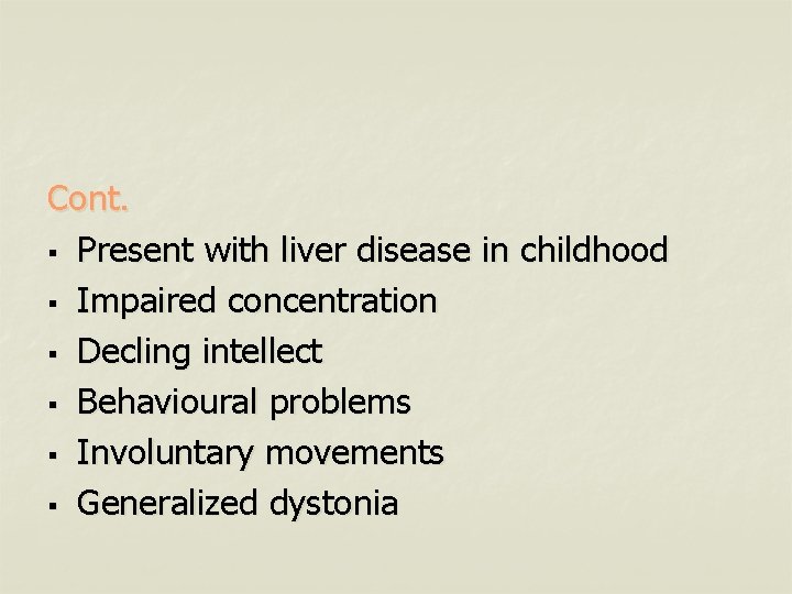Cont. § Present with liver disease in childhood § Impaired concentration § Decling intellect