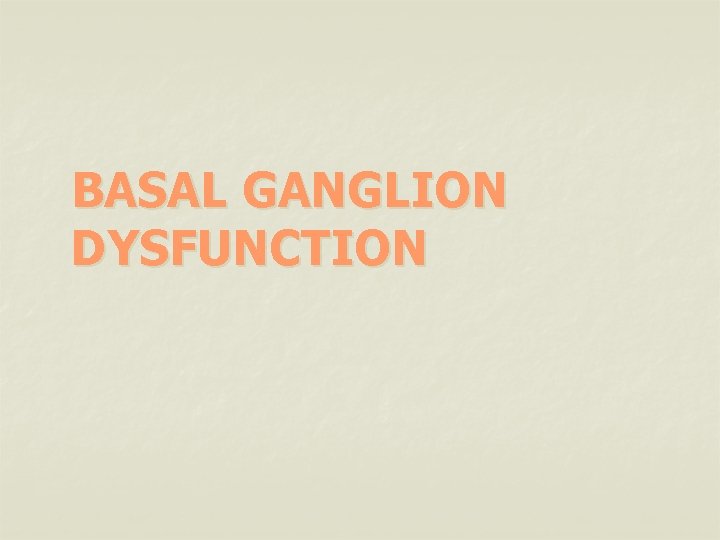 BASAL GANGLION DYSFUNCTION 