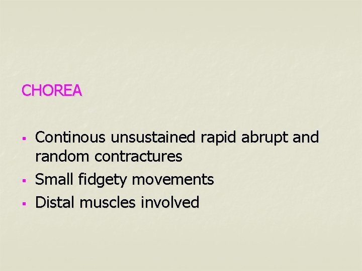 CHOREA § § § Continous unsustained rapid abrupt and random contractures Small fidgety movements