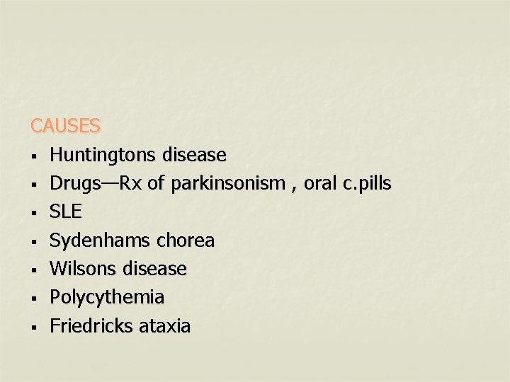 CAUSES § Huntingtons disease § Drugs—Rx of parkinsonism , oral c. pills § SLE