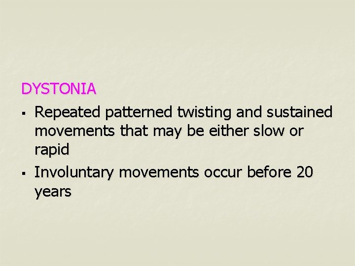 DYSTONIA § Repeated patterned twisting and sustained movements that may be either slow or