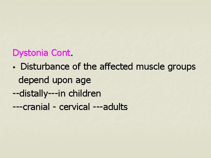 Dystonia Cont. § Disturbance of the affected muscle groups depend upon age --distally---in children