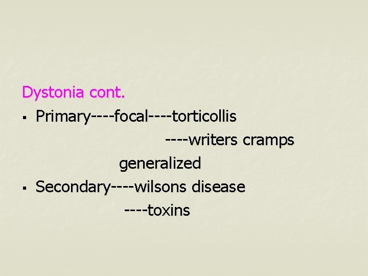 Dystonia cont. § Primary----focal----torticollis ----writers cramps generalized § Secondary----wilsons disease ----toxins 