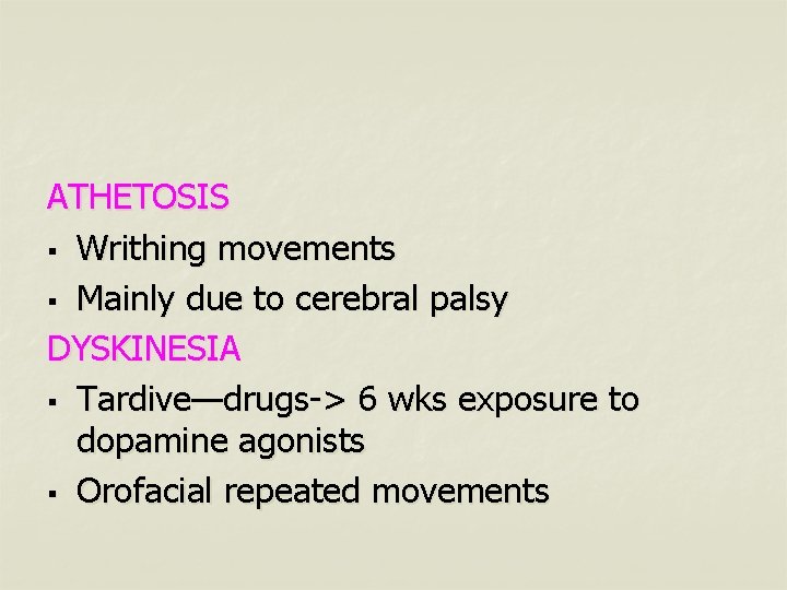 ATHETOSIS § Writhing movements § Mainly due to cerebral palsy DYSKINESIA § Tardive—drugs-> 6