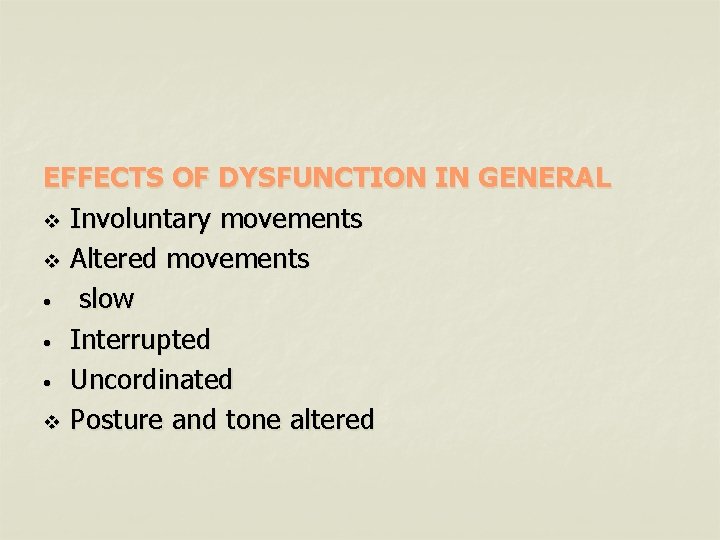 EFFECTS OF DYSFUNCTION IN GENERAL v Involuntary movements v Altered movements • slow •