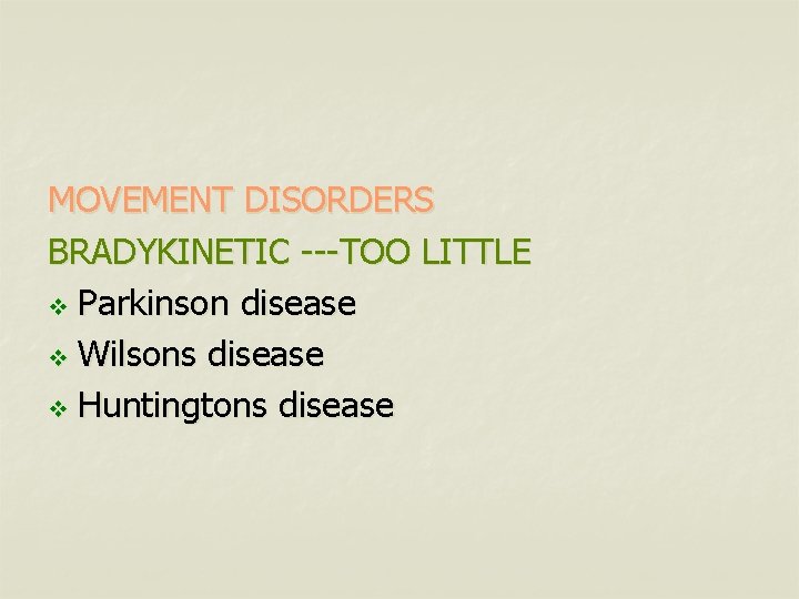 MOVEMENT DISORDERS BRADYKINETIC ---TOO LITTLE v Parkinson disease v Wilsons disease v Huntingtons disease