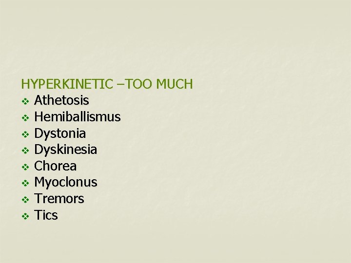 HYPERKINETIC –TOO MUCH v Athetosis v Hemiballismus v Dystonia v Dyskinesia v Chorea v