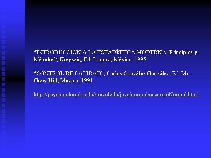 “INTRODUCCION A LA ESTADÍSTICA MODERNA: Principios y Métodos”, Kreyszig, Ed. Limusa, México, 1995 “CONTROL