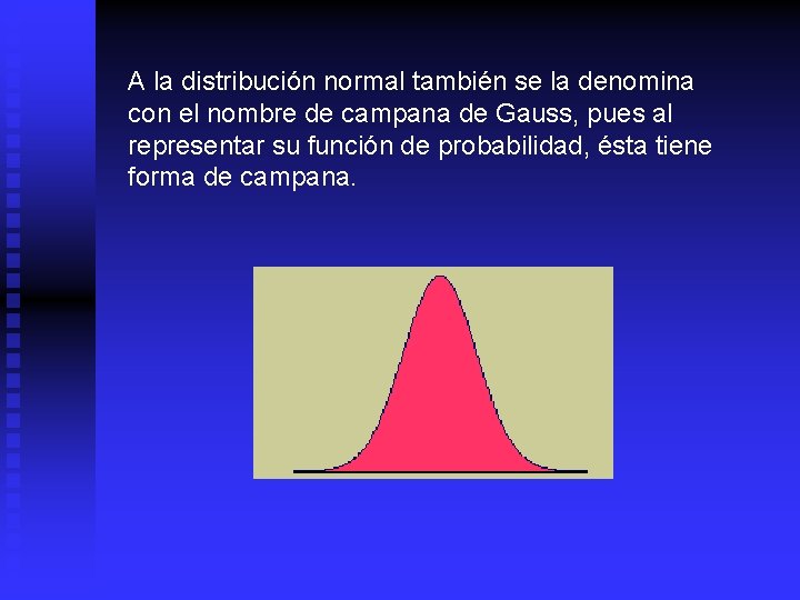 A la distribución normal también se la denomina con el nombre de campana de