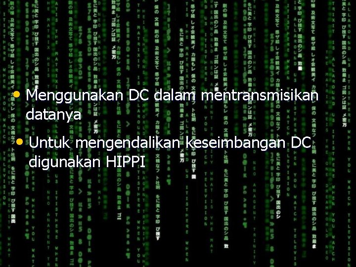  • Menggunakan DC dalam mentransmisikan datanya • Untuk mengendalikan keseimbangan DC digunakan HIPPI