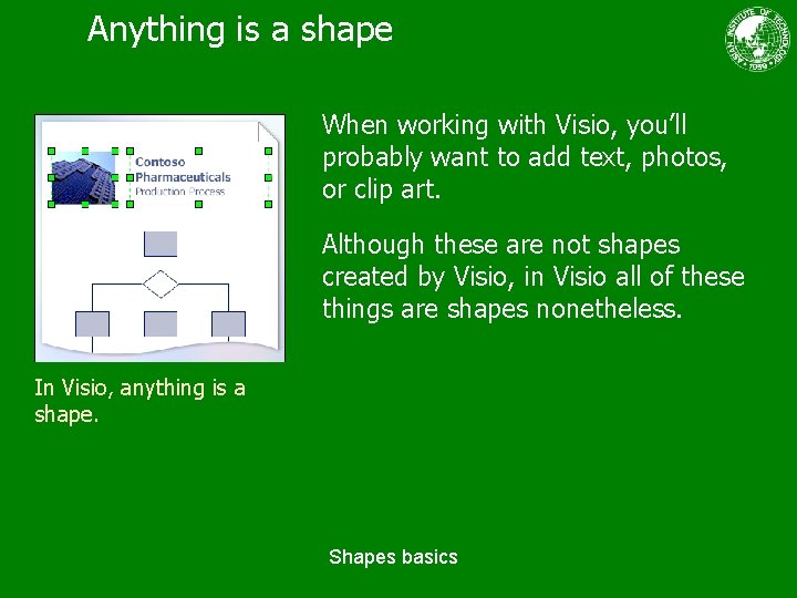 Anything is a shape When working with Visio, you’ll probably want to add text,