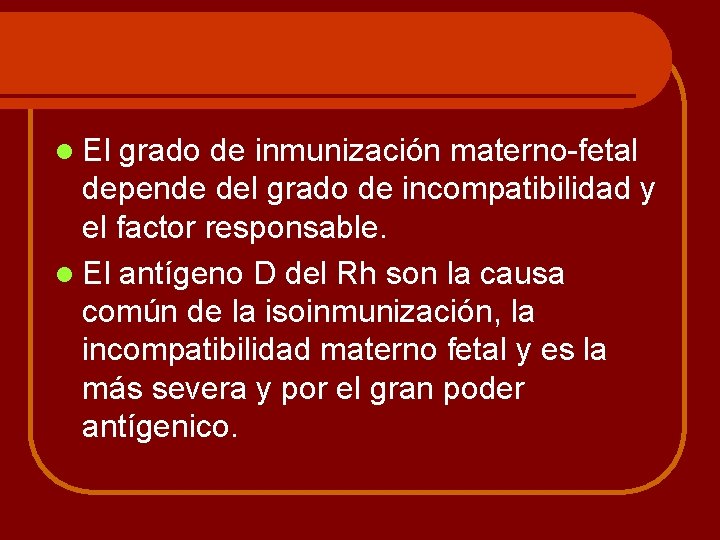 l El grado de inmunización materno-fetal depende del grado de incompatibilidad y el factor