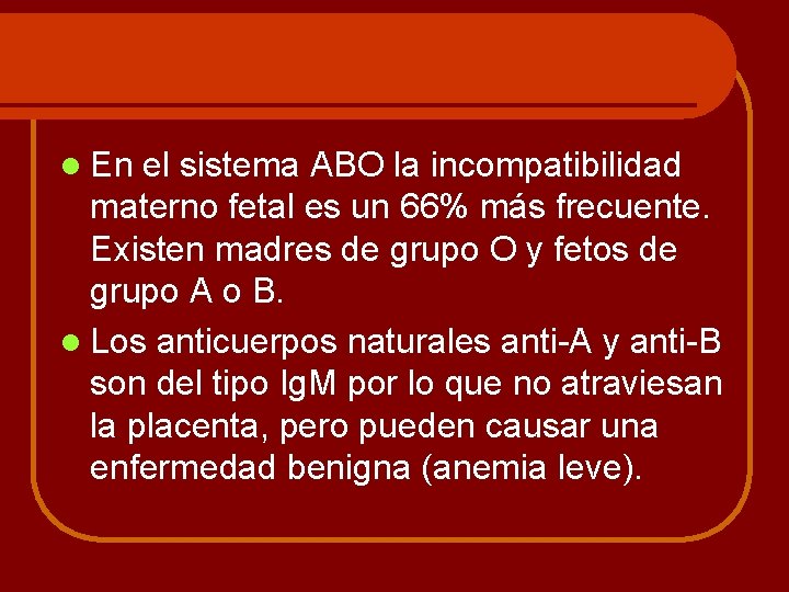 l En el sistema ABO la incompatibilidad materno fetal es un 66% más frecuente.