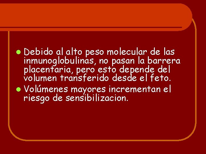 l Debido al alto peso molecular de las inmunoglobulinas, no pasan la barrera placentaria,