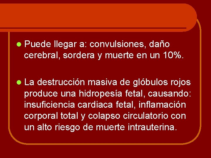 l Puede llegar a: convulsiones, daño cerebral, sordera y muerte en un 10%. l