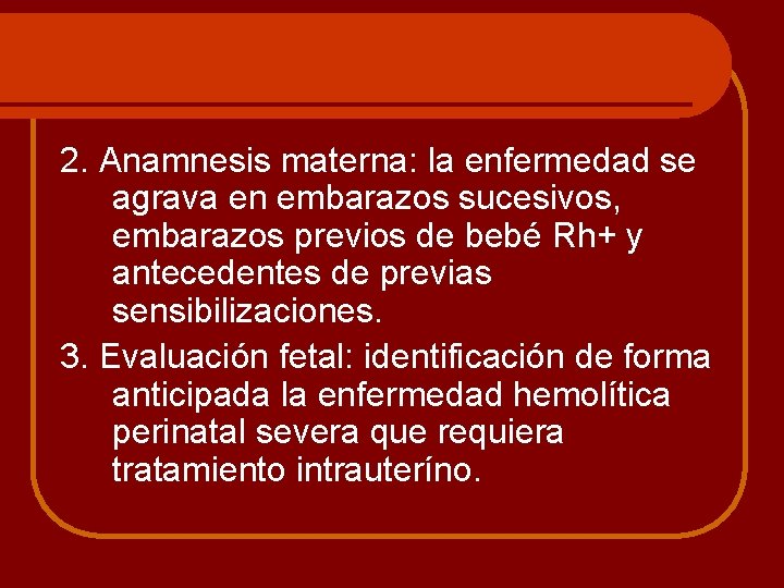 2. Anamnesis materna: la enfermedad se agrava en embarazos sucesivos, embarazos previos de bebé