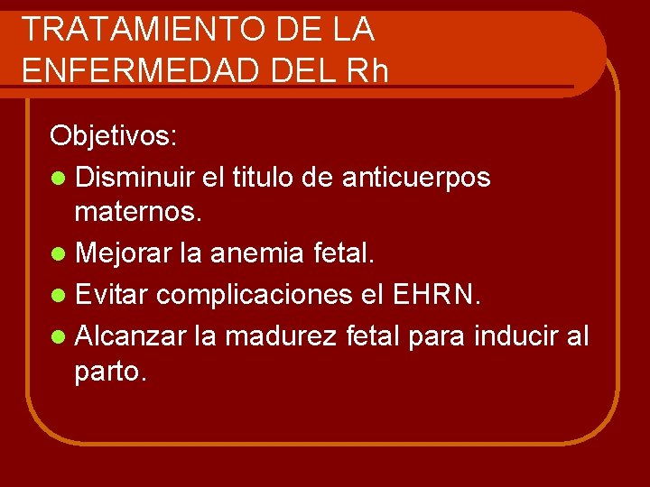 TRATAMIENTO DE LA ENFERMEDAD DEL Rh Objetivos: l Disminuir el titulo de anticuerpos maternos.