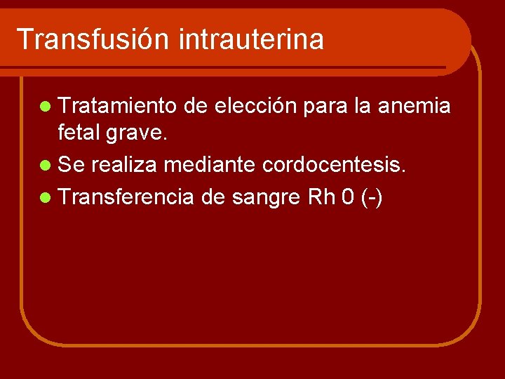 Transfusión intrauterina l Tratamiento de elección para la anemia fetal grave. l Se realiza