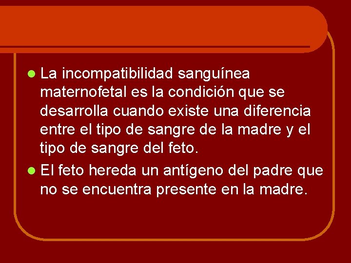 l La incompatibilidad sanguínea maternofetal es la condición que se desarrolla cuando existe una