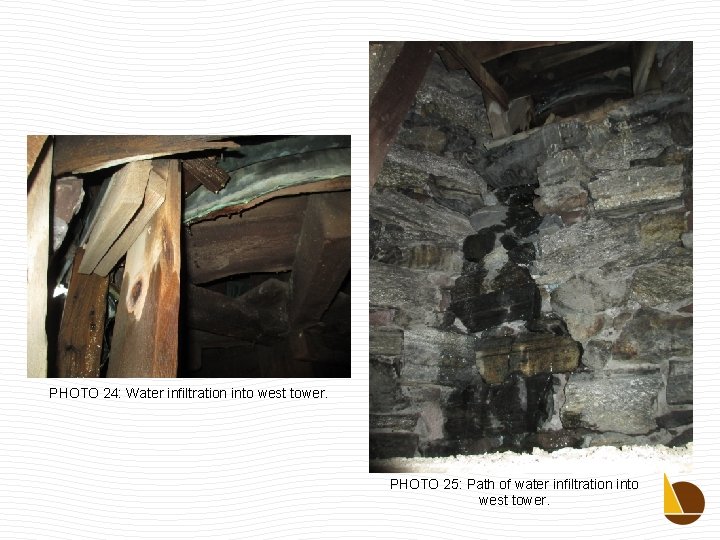 PHOTO 24: Water infiltration into west tower. PHOTO 25: Path of water infiltration into