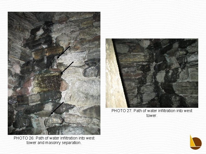 PHOTO 27: Path of water infiltration into west tower. PHOTO 26: Path of water