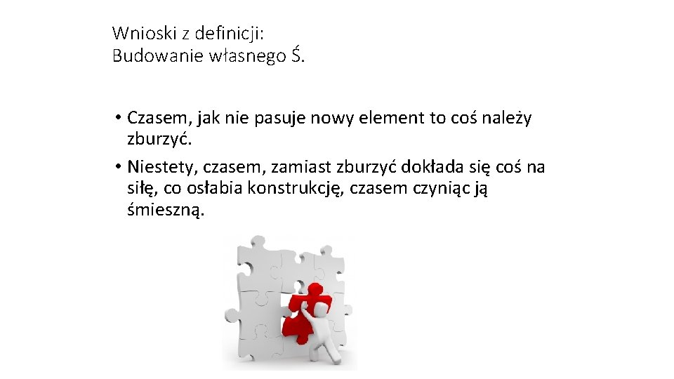 Wnioski z definicji: Budowanie własnego Ś. • Czasem, jak nie pasuje nowy element to