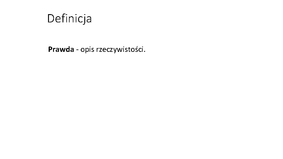 Definicja Prawda - opis rzeczywistości. 