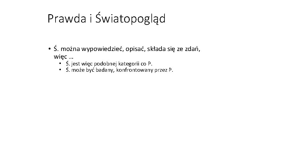 Prawda i Światopogląd • Ś. można wypowiedzieć, opisać, składa się ze zdań, więc …