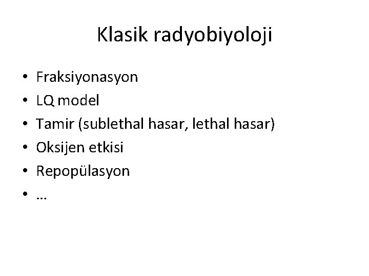 Klasik radyobiyoloji • • • Fraksiyonasyon LQ model Tamir (sublethal hasar, lethal hasar) Oksijen