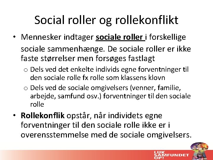 Social roller og rollekonflikt • Mennesker indtager sociale roller i forskellige sociale sammenhænge. De