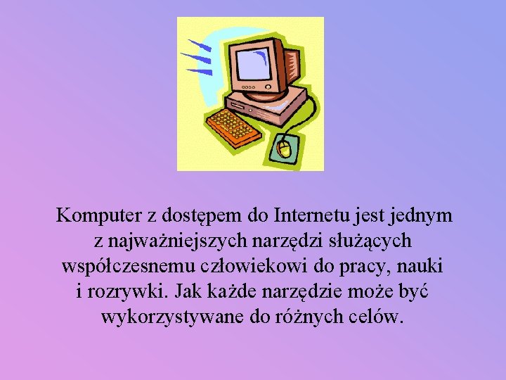 Komputer z dostępem do Internetu jest jednym z najważniejszych narzędzi służących współczesnemu człowiekowi do