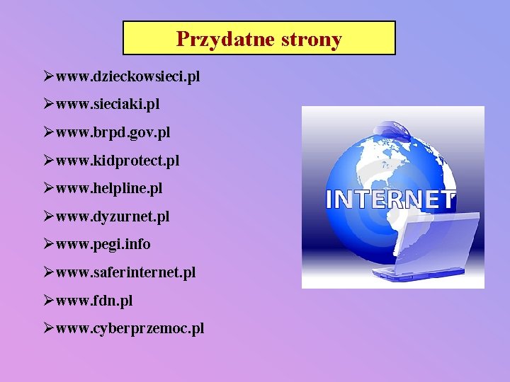 Przydatne strony Øwww. dzieckowsieci. pl Øwww. sieciaki. pl Øwww. brpd. gov. pl Øwww. kidprotect.