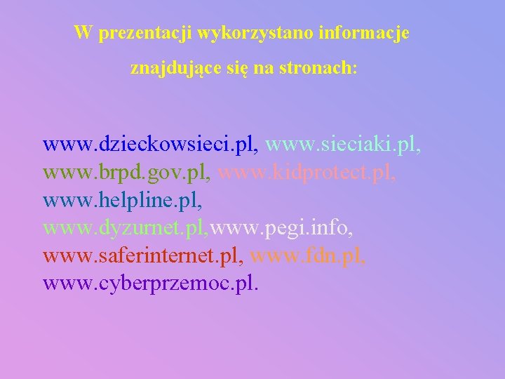 W prezentacji wykorzystano informacje znajdujące się na stronach: www. dzieckowsieci. pl, www. sieciaki. pl,