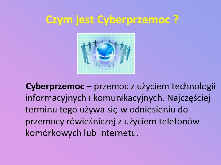 Czym jest Cyberprzemoc ? Cyberprzemoc – przemoc z użyciem technologii informacyjnych i komunikacyjnych. Najczęściej