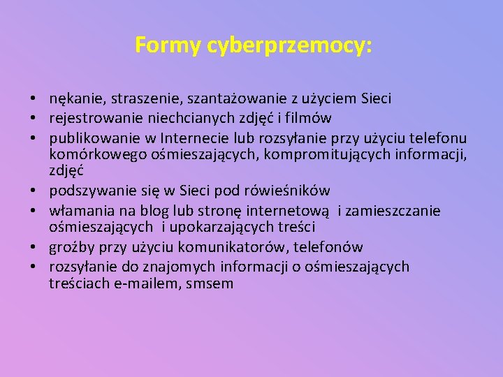 Formy cyberprzemocy: • nękanie, straszenie, szantażowanie z użyciem Sieci • rejestrowanie niechcianych zdjęć i