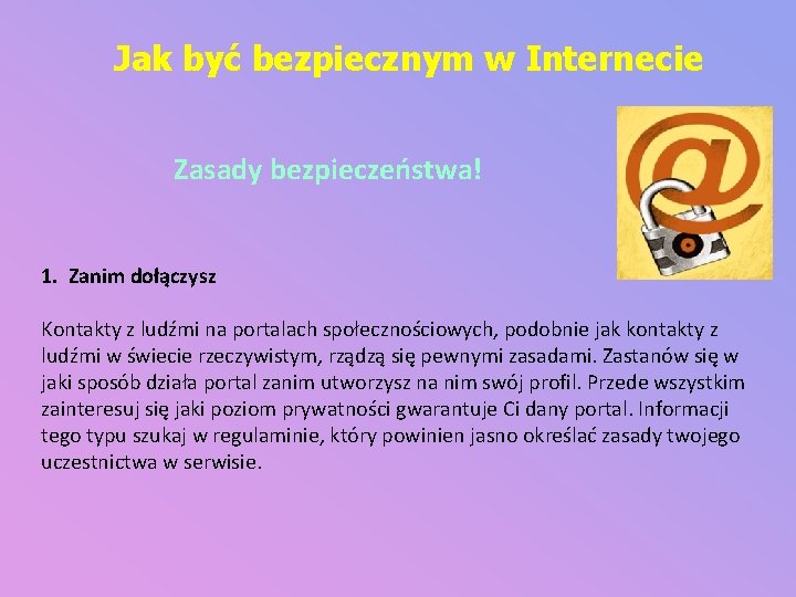 Jak być bezpiecznym w Internecie Zasady bezpieczeństwa! 1. Zanim dołączysz Kontakty z ludźmi na