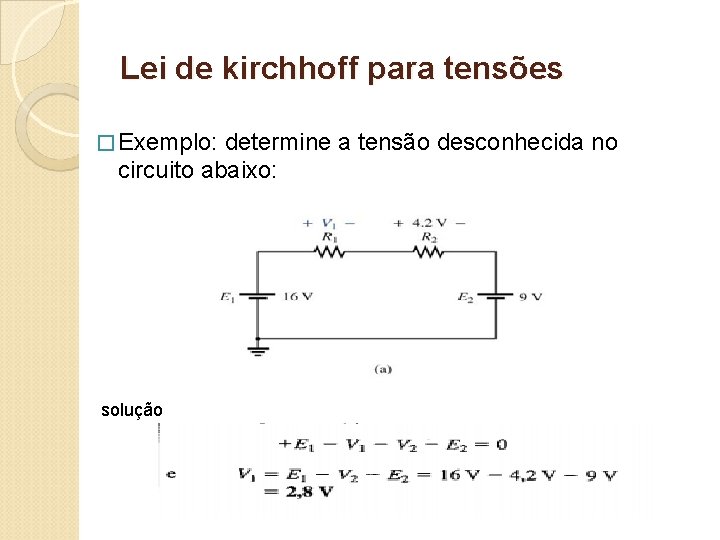 Lei de kirchhoff para tensões � Exemplo: determine a tensão desconhecida no circuito abaixo: