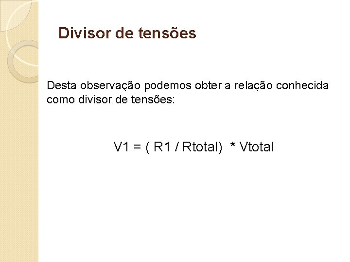 Divisor de tensões Desta observação podemos obter a relação conhecida como divisor de tensões: